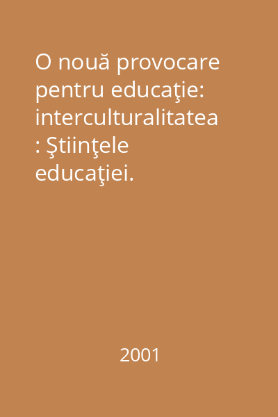 O nouă provocare pentru educaţie: interculturalitatea : Ştiinţele educaţiei. Structuri, Conţinuturi, tehnici