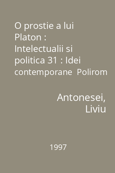 O prostie a lui Platon : Intelectualii si politica 31 : Idei contemporane  Polirom