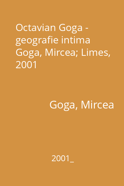 Octavian Goga - geografie intima  Goga, Mircea; Limes, 2001