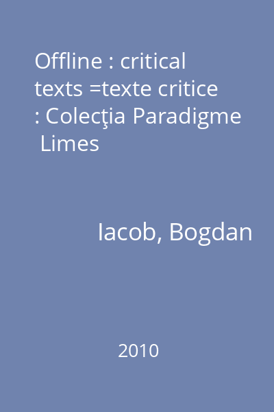 Offline : critical texts =texte critice : Colecţia Paradigme  Limes