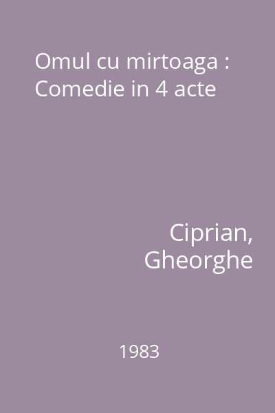 Omul cu mirtoaga : Comedie in 4 acte