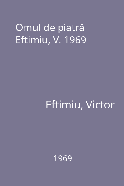 Omul de piatră  Eftimiu, V. 1969