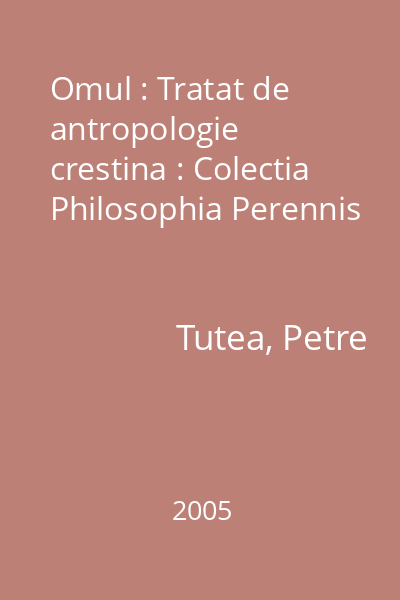 Omul : Tratat de antropologie crestina : Colectia Philosophia Perennis