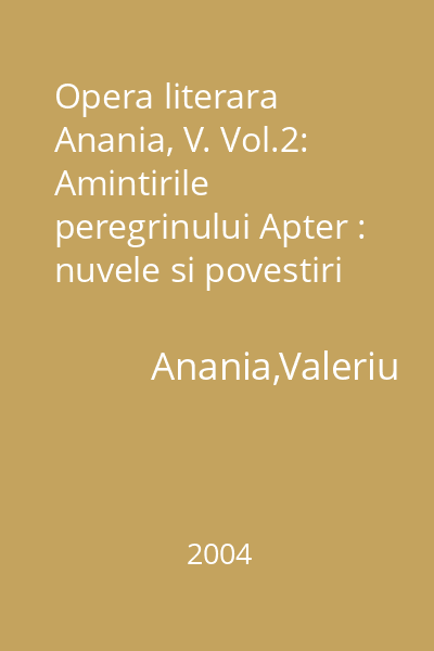 Opera literara  Anania, V. Vol.2: Amintirile peregrinului Apter : nuvele si povestiri = Amintirile peregrinului Apter : nuvele si povestiri (tit. vol.)