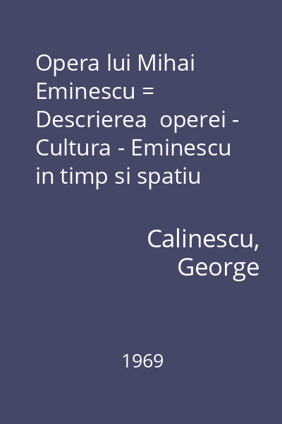 Opera lui Mihai Eminescu = Descrierea  operei - Cultura - Eminescu in timp si spatiu