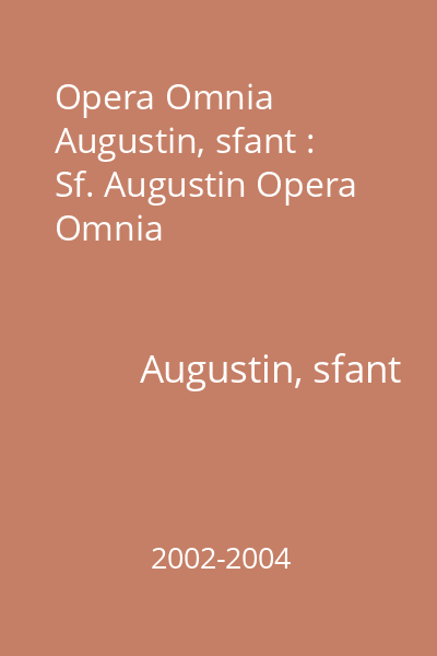 Opera Omnia  Augustin, sfant : Sf. Augustin Opera Omnia