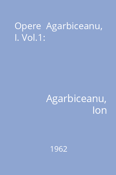 Opere  Agarbiceanu, I. Vol.1: