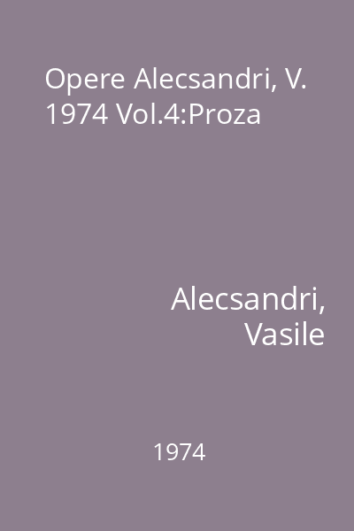 Opere Alecsandri, V. 1974 Vol.4:Proza