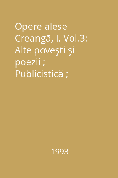 Opere alese  Creangă, I. Vol.3: Alte poveşti şi poezii ; Publicistică ; Corespondenţă