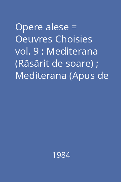 Opere alese = Oeuvres Choisies vol. 9 : Mediterana (Răsărit de soare) ; Mediterana (Apus de soare)