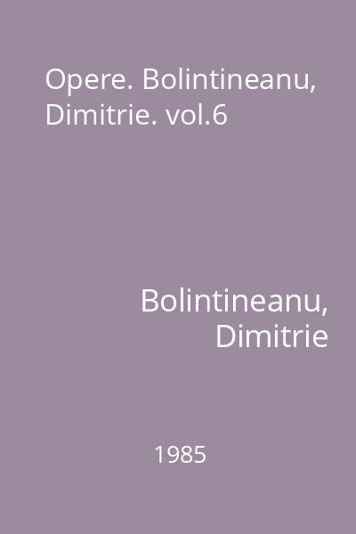 Opere. Bolintineanu, Dimitrie. vol.6