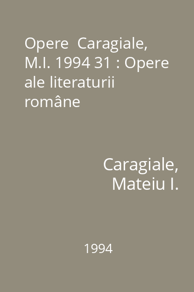 Opere  Caragiale, M.I. 1994 31 : Opere ale literaturii române