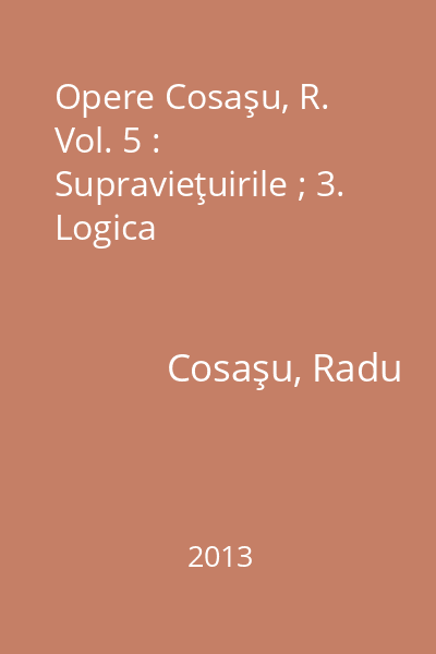 Opere Cosaşu, R. Vol. 5 : Supravieţuirile ; 3. Logica