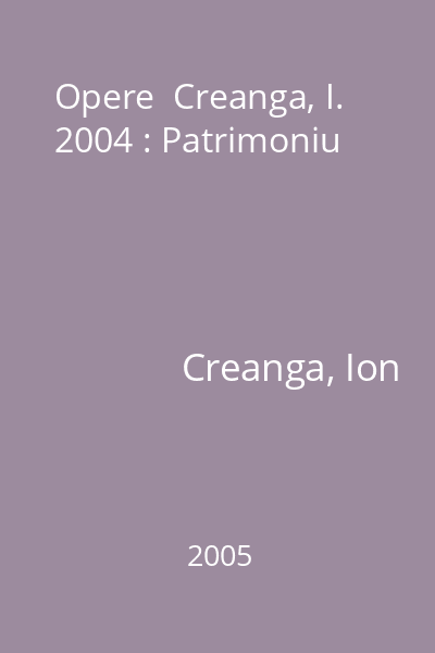 Opere  Creanga, I. 2004 : Patrimoniu