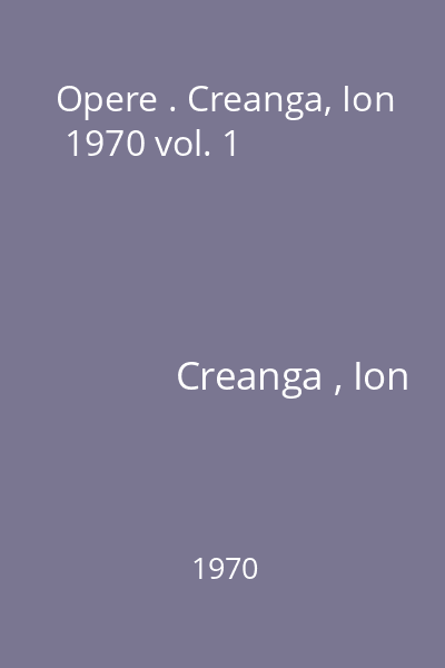 Opere . Creanga, Ion  1970 vol. 1