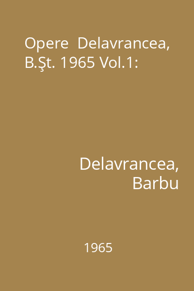 Opere  Delavrancea, B.Şt. 1965 Vol.1: