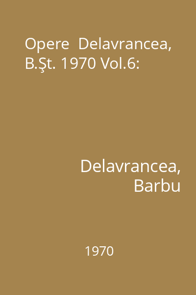 Opere  Delavrancea, B.Şt. 1970 Vol.6:
