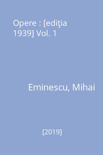 Opere : [ediţia 1939] Vol. 1