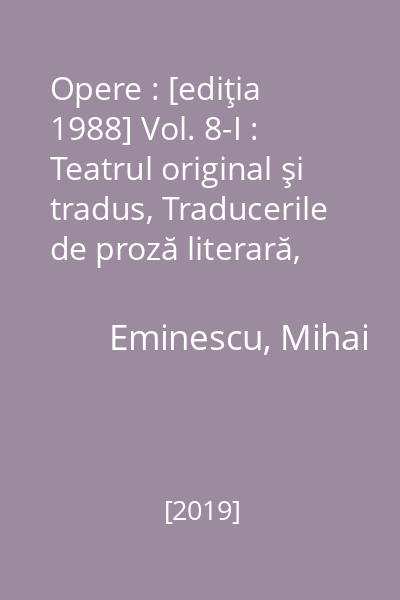 Opere : [ediţia 1988] Vol. 8-I : Teatrul original şi tradus, Traducerile de proză literară, Dicţionarul de rime