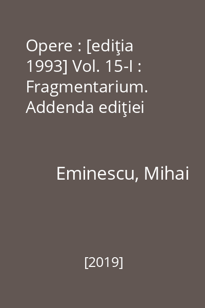 Opere : [ediţia 1993] Vol. 15-I : Fragmentarium. Addenda ediţiei