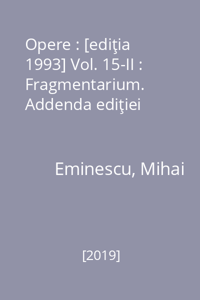 Opere : [ediţia 1993] Vol. 15-II : Fragmentarium. Addenda ediţiei