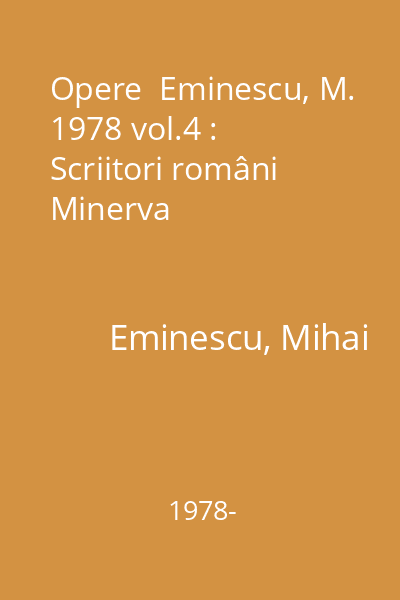 Opere  Eminescu, M. 1978 vol.4 : Scriitori români  Minerva