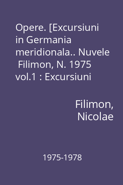 Opere. [Excursiuni in Germania meridionala.. Nuvele  Filimon, N. 1975 vol.1 : Excursiuni in Germania meridionala