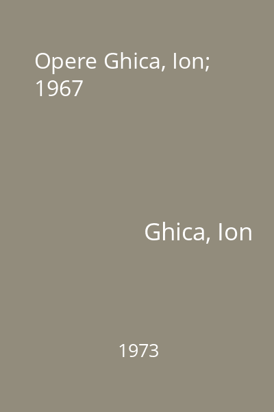 Opere Ghica, Ion; 1967