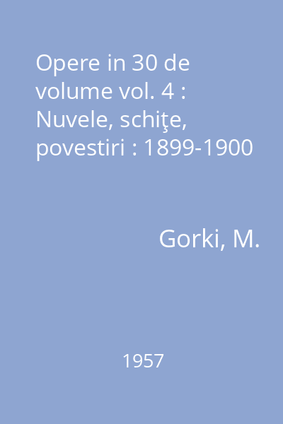 Opere in 30 de volume vol. 4 : Nuvele, schiţe, povestiri : 1899-1900