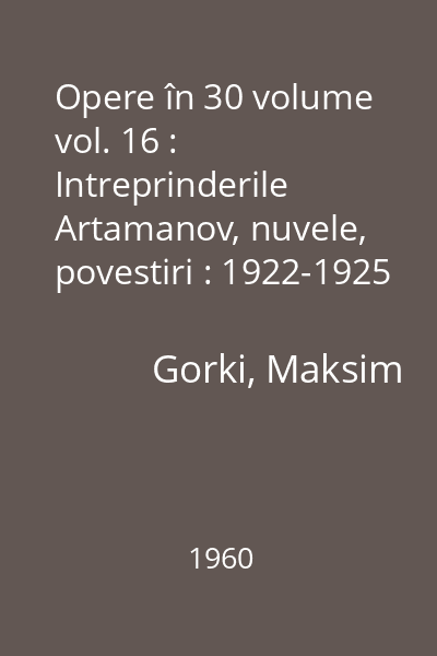 Opere în 30 volume vol. 16 : Intreprinderile Artamanov, nuvele, povestiri : 1922-1925