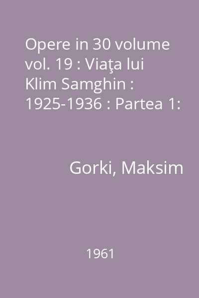 Opere in 30 volume vol. 19 : Viaţa lui Klim Samghin : 1925-1936 : Partea 1: