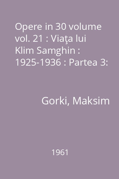 Opere in 30 volume vol. 21 : Viaţa lui Klim Samghin : 1925-1936 : Partea 3: