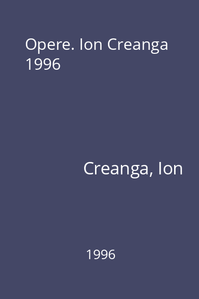 Opere. Ion Creanga 1996