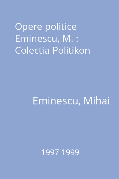 Opere politice  Eminescu, M. : Colectia Politikon