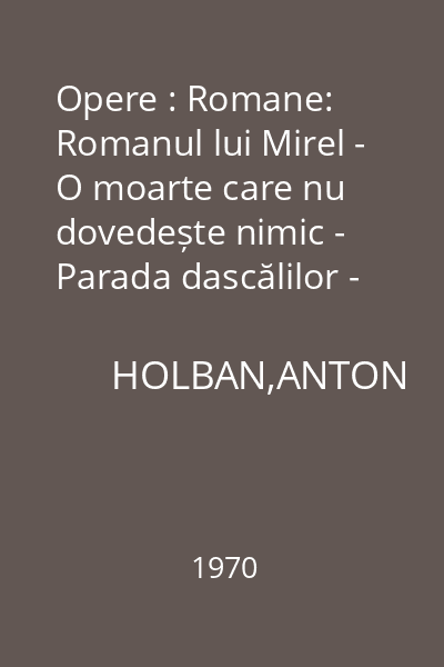 Opere : Romane: Romanul lui Mirel - O moarte care nu dovedește nimic - Parada dascălilor - Ioana Vol : 1