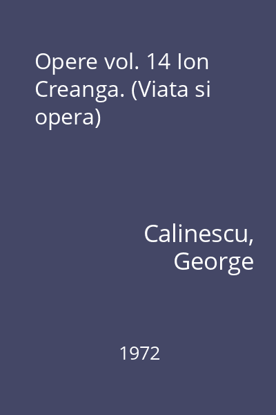 Opere vol. 14 Ion Creanga. (Viata si opera)