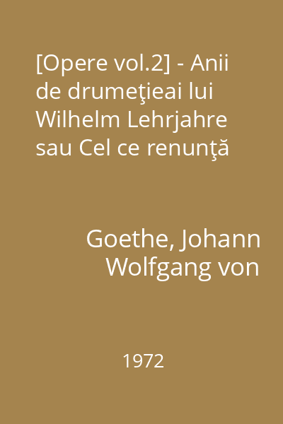 [Opere vol.2] - Anii de drumeţieai lui Wilhelm Lehrjahre sau Cel ce renunţă