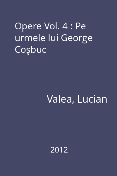 Opere Vol. 4 : Pe urmele lui George Coşbuc