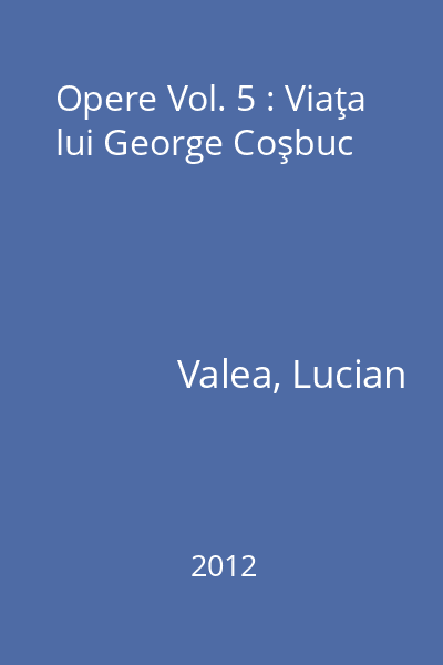Opere Vol. 5 : Viaţa lui George Coşbuc