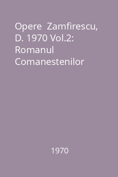 Opere  Zamfirescu, D. 1970 Vol.2: Romanul Comanestenilor