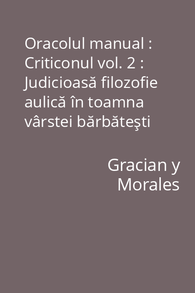 Oracolul manual : Criticonul vol. 2 : Judicioasă filozofie aulică în toamna vârstei bărbăteşti