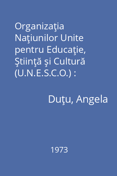 Organizaţia Naţiunilor Unite pentru Educaţie, Ştiinţă şi Cultură (U.N.E.S.C.O.) : Documentar