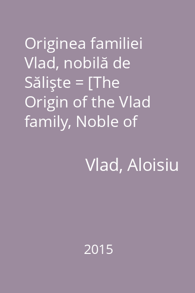 Originea familiei Vlad, nobilă de Sălişte = [The Origin of the Vlad family, Noble of Saliste]