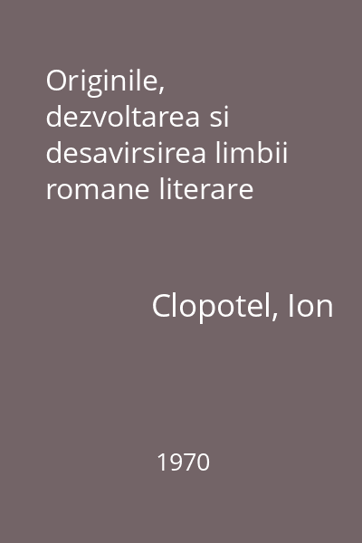 Originile, dezvoltarea si desavirsirea limbii romane literare