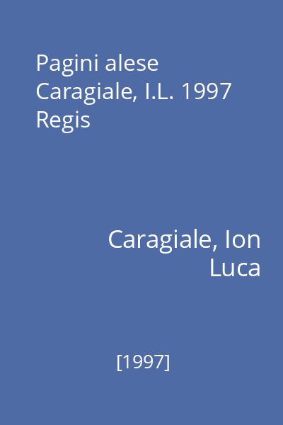 Pagini alese  Caragiale, I.L. 1997 Regis