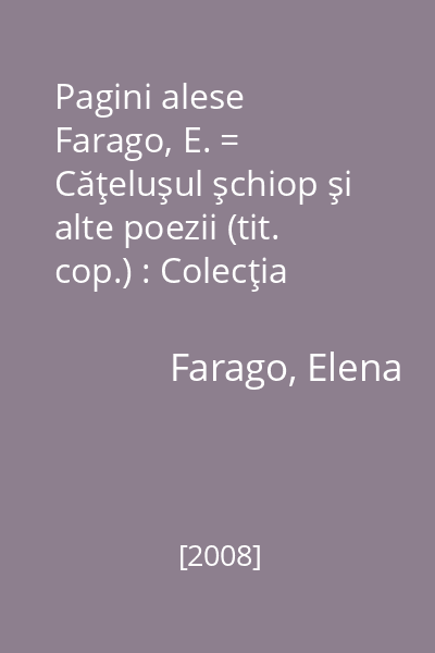 Pagini alese  Farago, E. = Căţeluşul şchiop şi alte poezii (tit. cop.) : Colecţia Biblioteca şcolarului  Regis