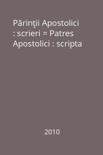 Părinţii Apostolici : scrieri = Patres Apostolici : scripta