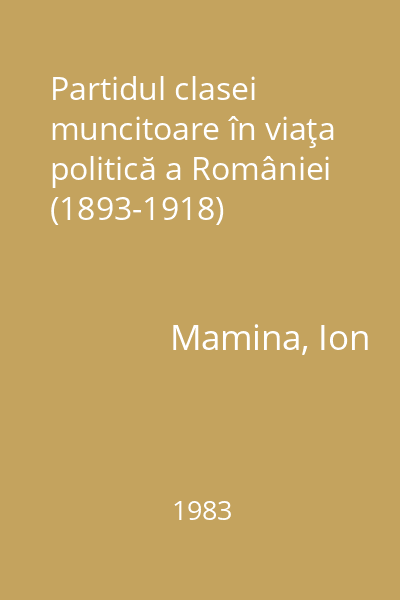 Partidul clasei muncitoare în viaţa politică a României (1893-1918)