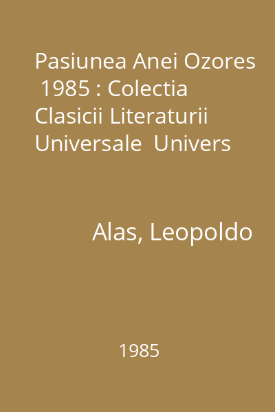 Pasiunea Anei Ozores  1985 : Colectia Clasicii Literaturii Universale  Univers