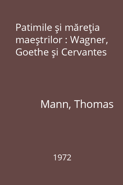 Patimile şi măreţia maeştrilor : Wagner, Goethe şi Cervantes